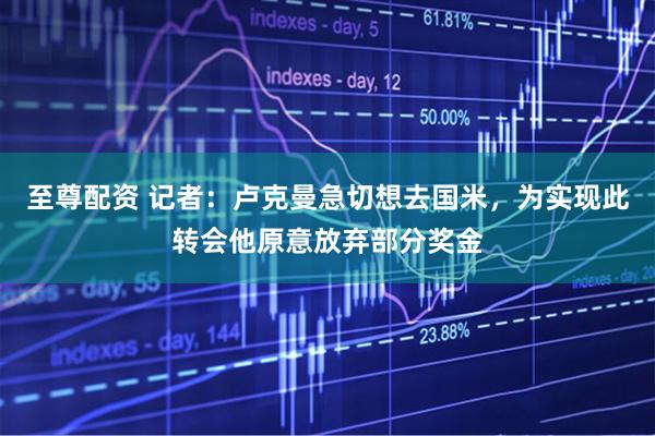 至尊配资 记者：卢克曼急切想去国米，为实现此转会他原意放弃部分奖金