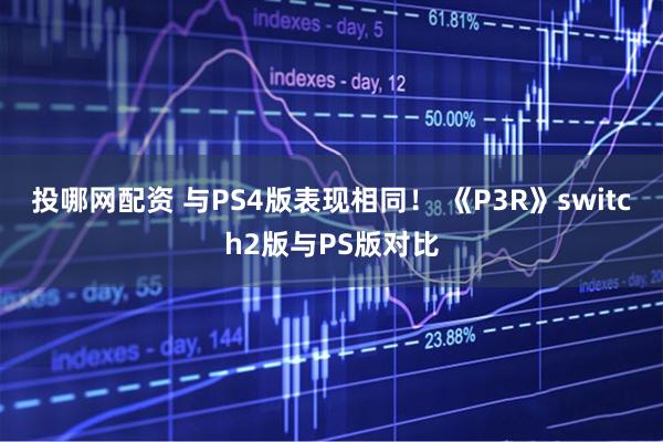 投哪网配资 与PS4版表现相同！ 《P3R》switch2版与PS版对比